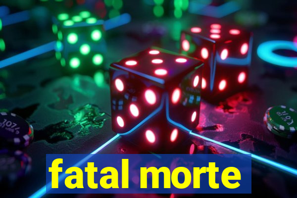 fatal morte